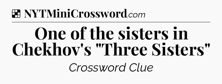 Solution: One of the sisters in Chekhov's 