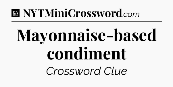 Mayonnaise-based condiment - LA Times Crossword