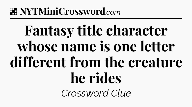 Solution: Fantasy title character whose name is one letter different from the creature he rides - NYT Crossword