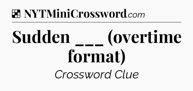 Solution: Sudden ___ (overtime format) - NYT Crossword