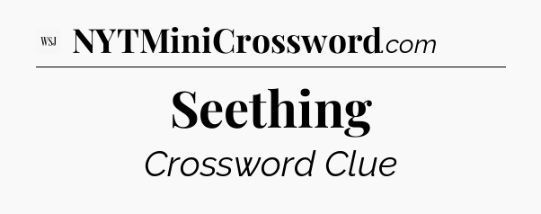 Seething - WSJ Crossword