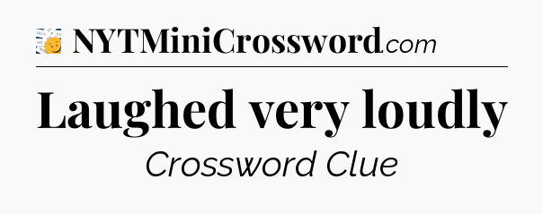 Laughed very loudly - 7 Little Words