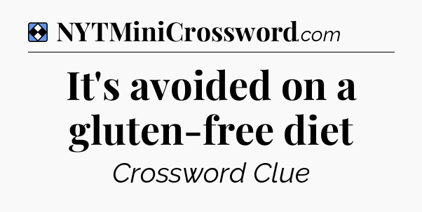 Solution: It's avoided on a gluten-free diet - NYT Mini Crossword