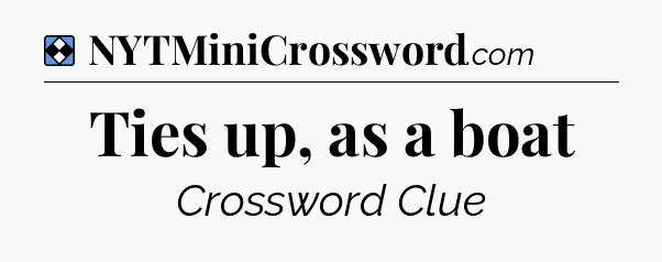 Solution: Ties up, as a boat - NYT Mini Crossword