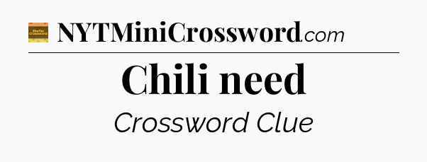 Chili need - Eugene Sheffer Crossword