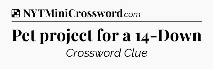 Solution: Pet project for a 14-Down - NYT Crossword