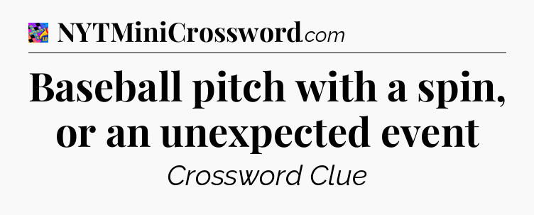 Baseball pitch with a spin, or an unexpected event Crossword Clue