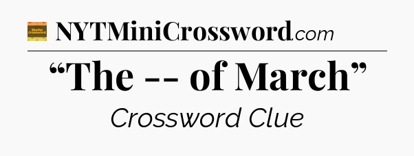 “The -- of March” - Eugene Sheffer Crossword