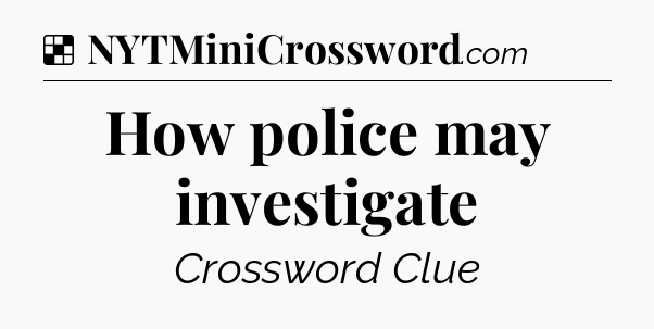 Solution: How police may investigate - NYT Crossword