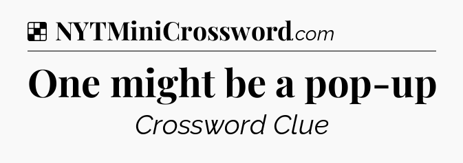 Solution: One might be a pop-up - NYT Crossword
