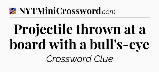 Projectile thrown at a board with a bull's-eye Crossword Clue