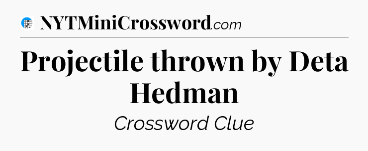 Projectile thrown by Deta Hedman Crossword Clue