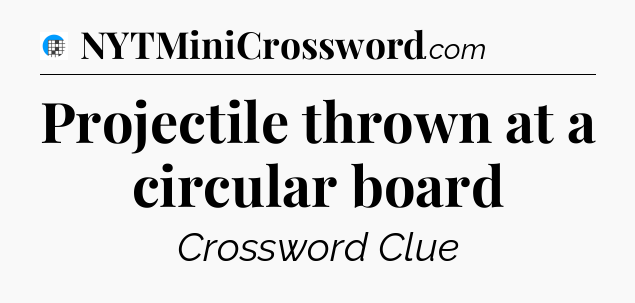 Projectile thrown at a circular board Crossword Clue