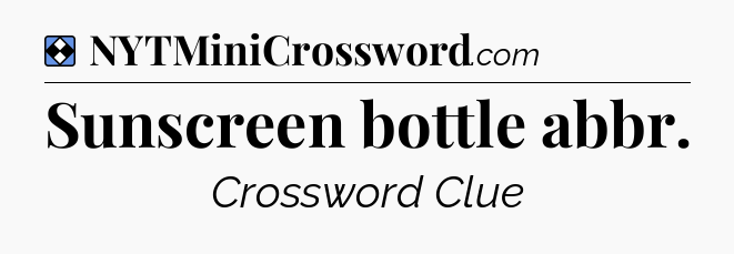 Solution: Sunscreen bottle abbr - NYT Mini Crossword