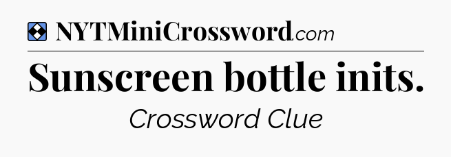 Solution: Sunscreen bottle inits - NYT Mini Crossword