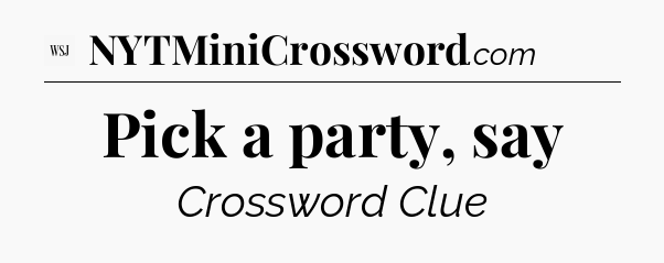 Pick a party, say - WSJ Crossword