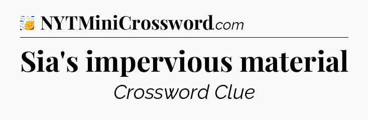 Sia's impervious material - 7 Little Words