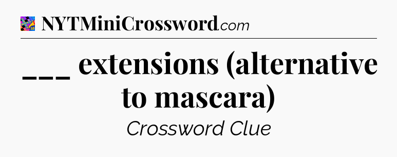 ___ extensions (alternative to mascara) Crossword Clue