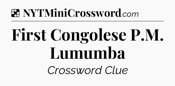 Solution: First Congolese P.M. Lumumba - NYT Crossword