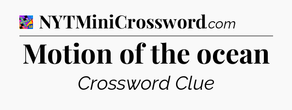 Motion of the ocean Crossword Clue