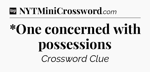 *One concerned with possessions Crossword Clue