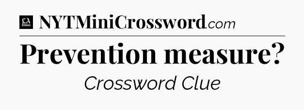 Prevention measure - LA Times Crossword