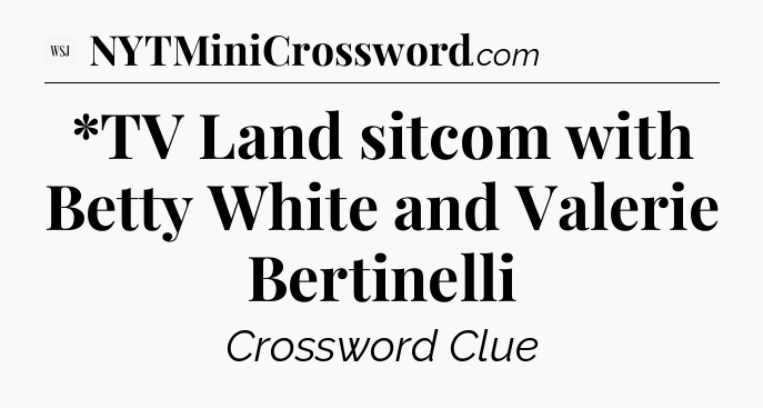 *TV Land sitcom with Betty White and Valerie Bertinelli - WSJ Crossword
