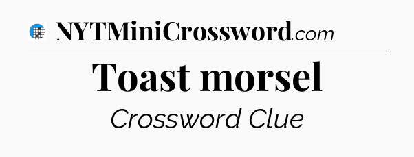 Toast morsel Crossword Clue