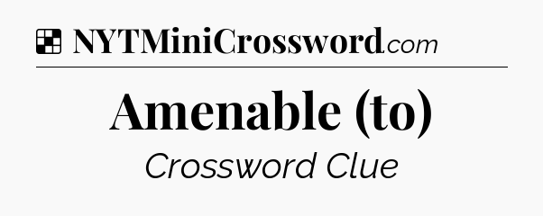 Solution: Amenable (to) - NYT Crossword