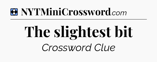 Solution: The slightest bit - NYT Mini Crossword