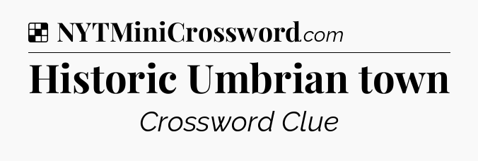 Solution: Historic Umbrian town - NYT Crossword