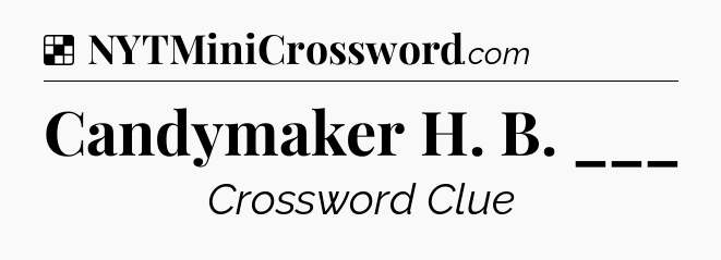 Solution: Candymaker H. B. ___ - NYT Crossword