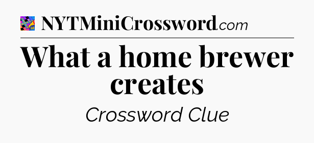 What a home brewer creates Crossword Clue