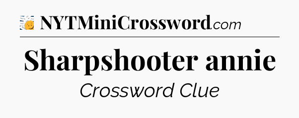 Sharpshooter annie - 7 Little Words