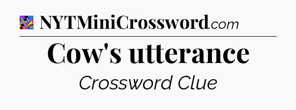 Cow's utterance Crossword Clue