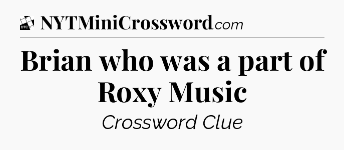 Brian who was a part of Roxy Music - Daily Themed Classic Crossword