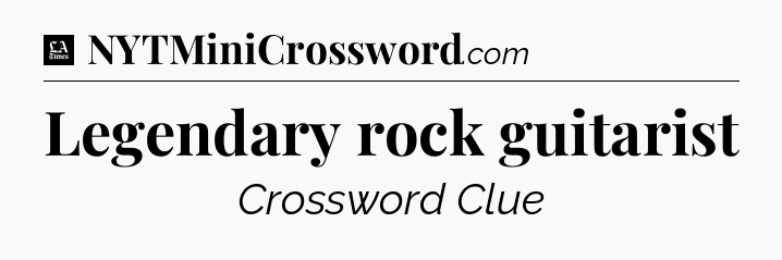Legendary rock guitarist - LA Times Crossword