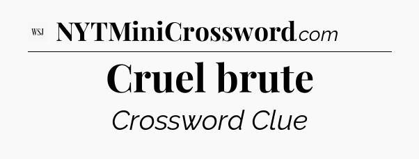 Cruel brute - WSJ Crossword