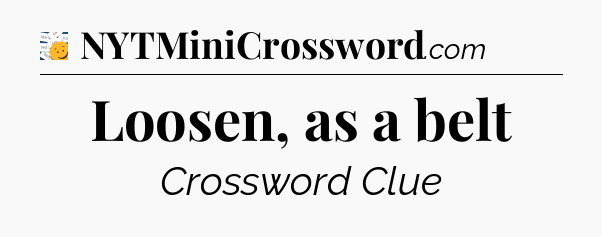 Loosen, as a belt - 7 Little Words