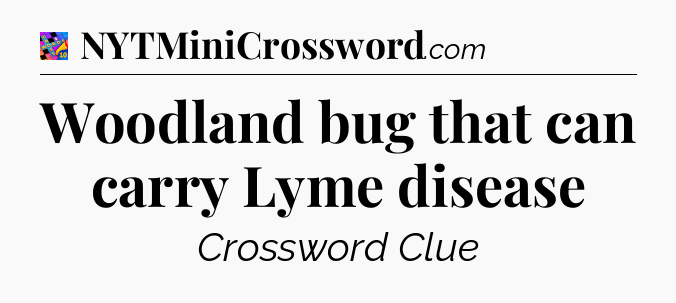 Woodland bug that can carry Lyme disease Crossword Clue