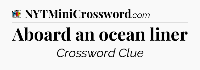 Aboard an ocean liner Crossword Clue