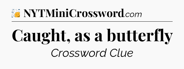 Caught, as a butterfly - 7 Little Words