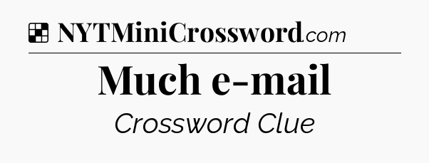 Solution: Much e-mail - NYT Crossword