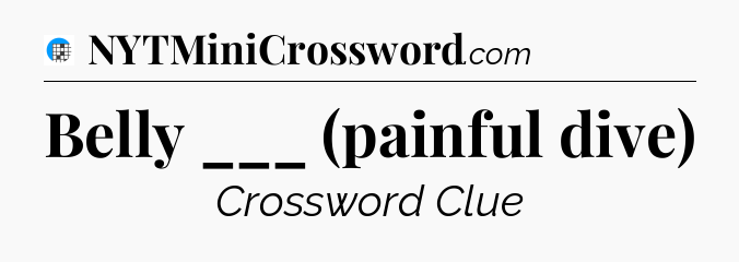 Belly ___ (painful dive) Crossword Clue