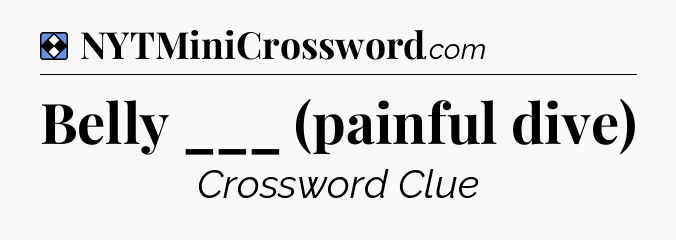 Solution: Belly ___ (painful dive) - NYT Mini Crossword