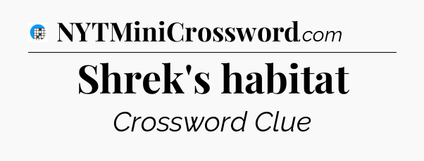 Shrek's habitat Crossword Clue