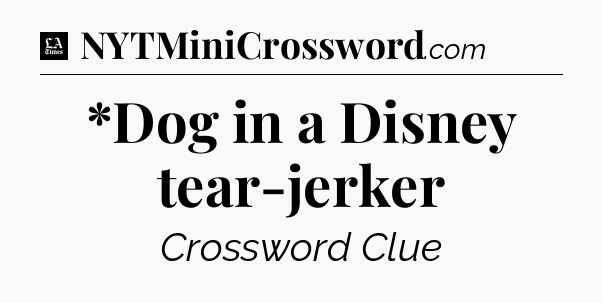 *Dog in a Disney tear-jerker - LA Times Crossword
