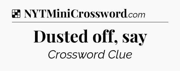 Solution: Dusted off, say - NYT Crossword