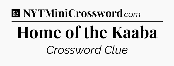 Home of the Kaaba - LA Times Crossword