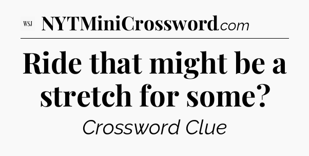 Ride that might be a stretch for some - WSJ Crossword